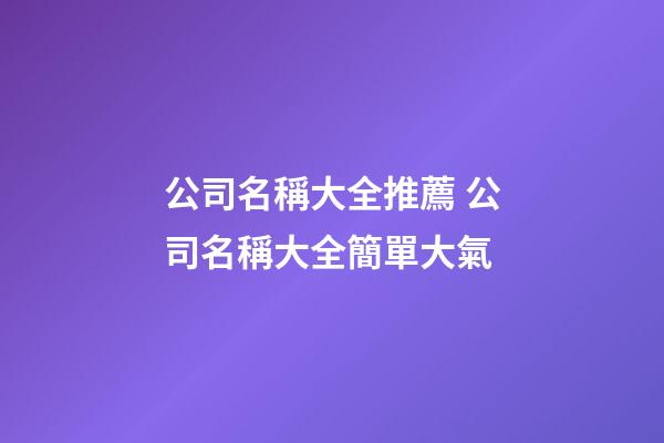公司名稱大全推薦 公司名稱大全簡單大氣-第1張-公司起名-玄機派